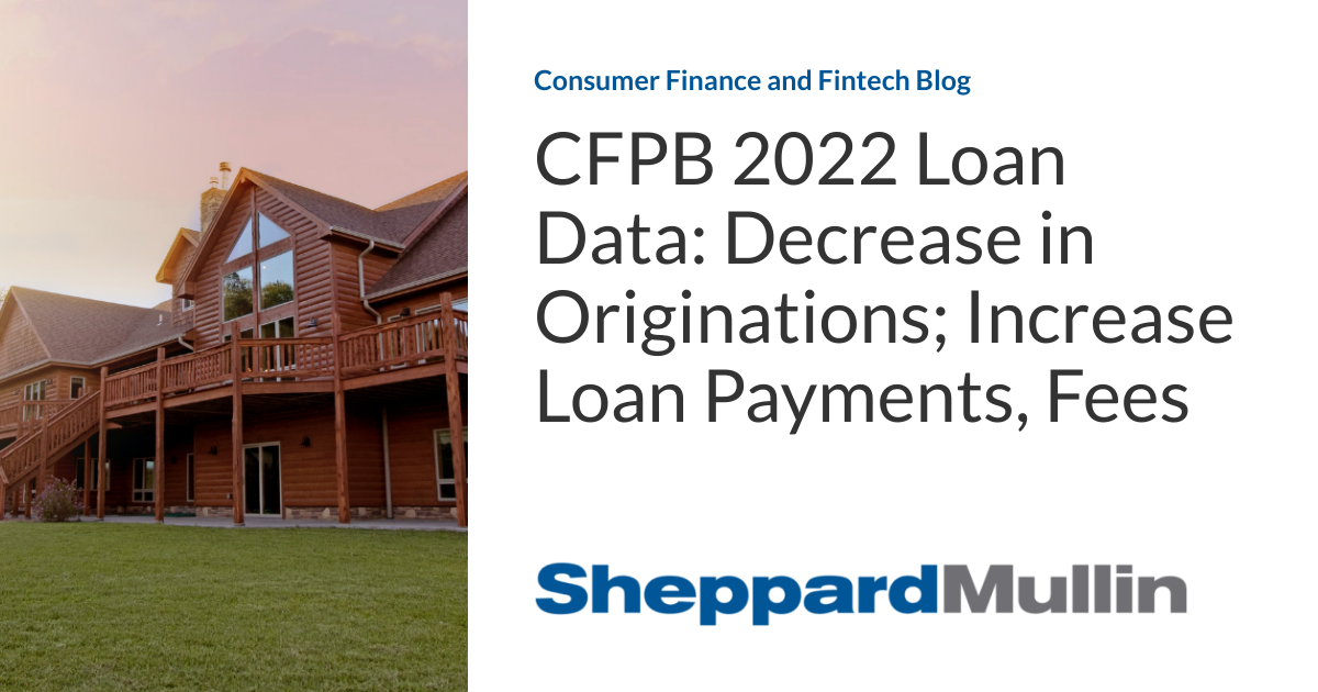 CFPB 2022 Loan Data Decrease in Originations; Increase Loan Payments, Fees Consumer Finance