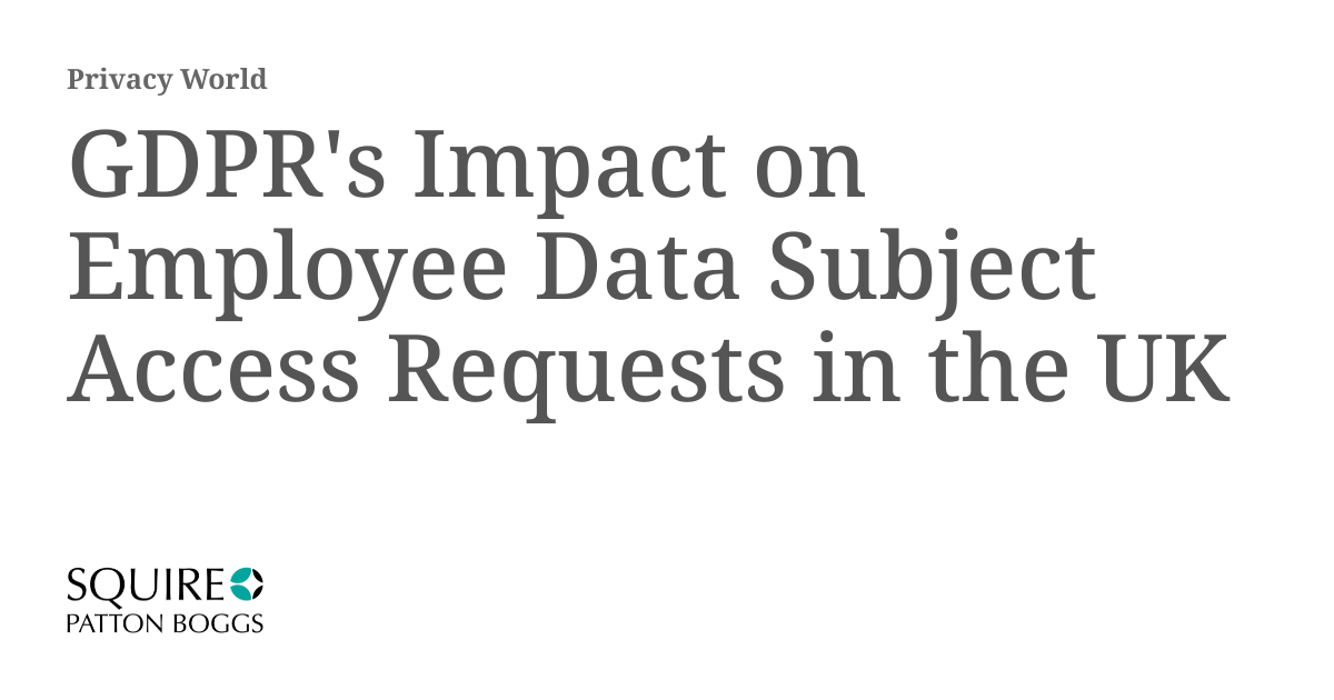 GDPR's Impact on Employee Data Subject Access Requests in the UK ...