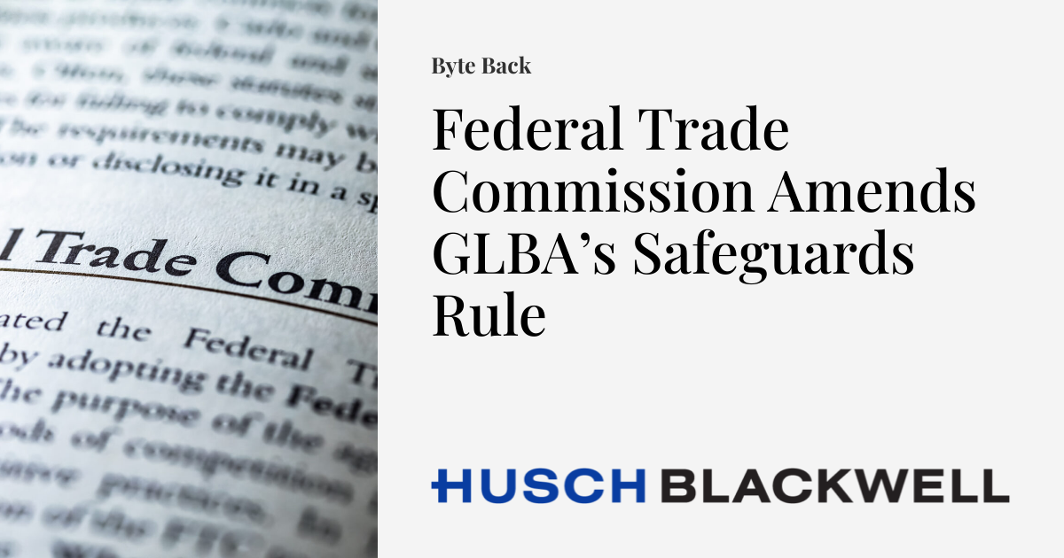 Federal Trade Commission Amends Glba S Safeguards Rule Byte Back Federal Trade Commission Amends Glba S Safeguards Rule Byte Back