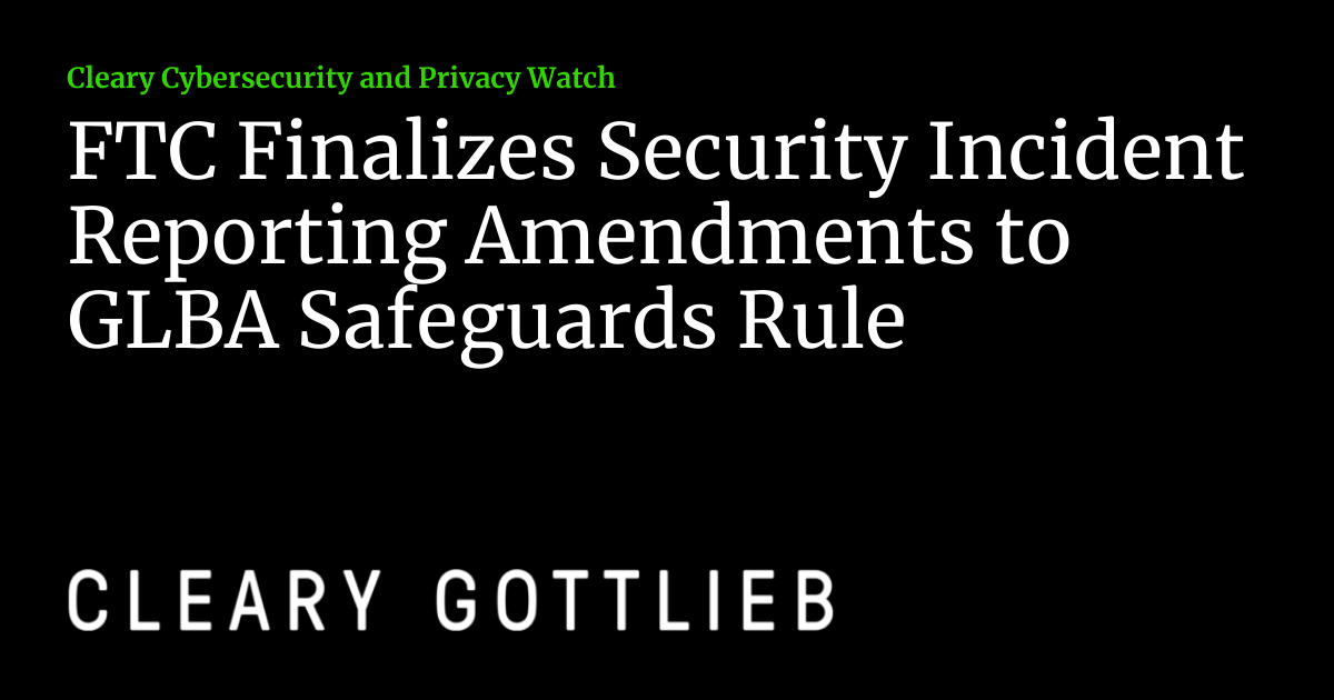 Ftc Finalizes Security Incident Reporting Amendments To Glba Safeguards Ftc Finalizes Security Incident Reporting Amendments To Glba Safeguards