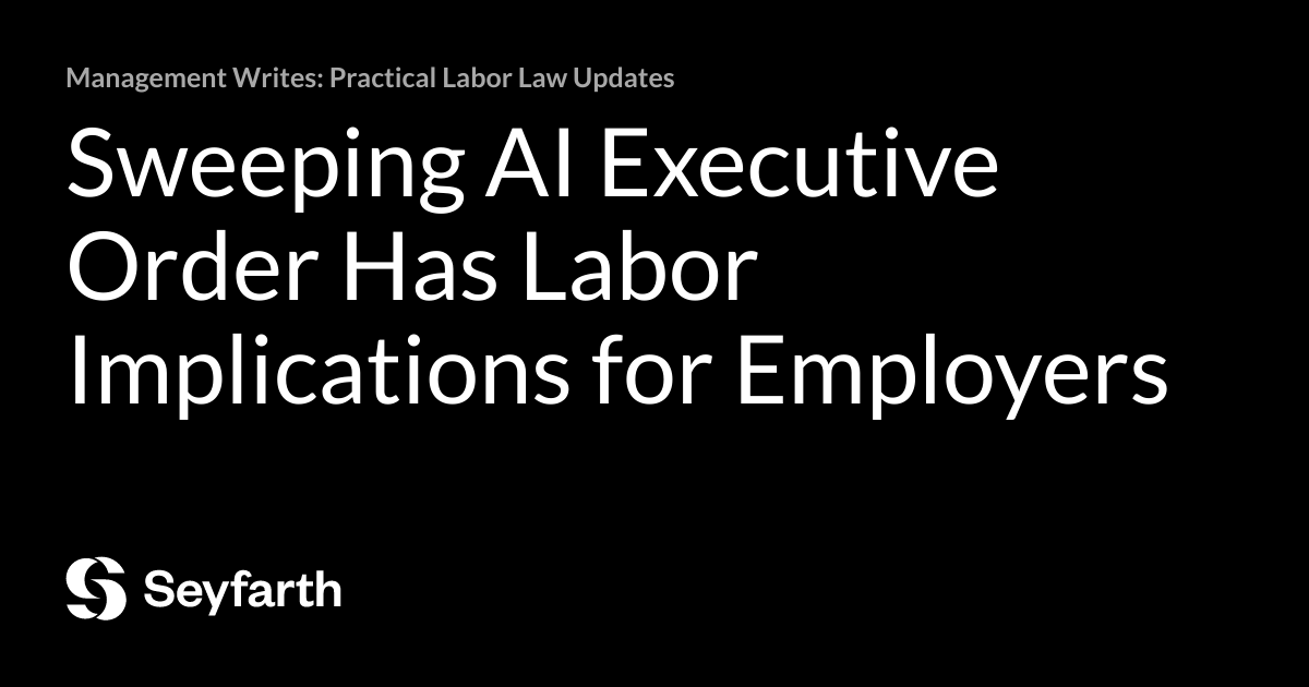 Sweeping AI Executive Order Has Labor Implications for Employers