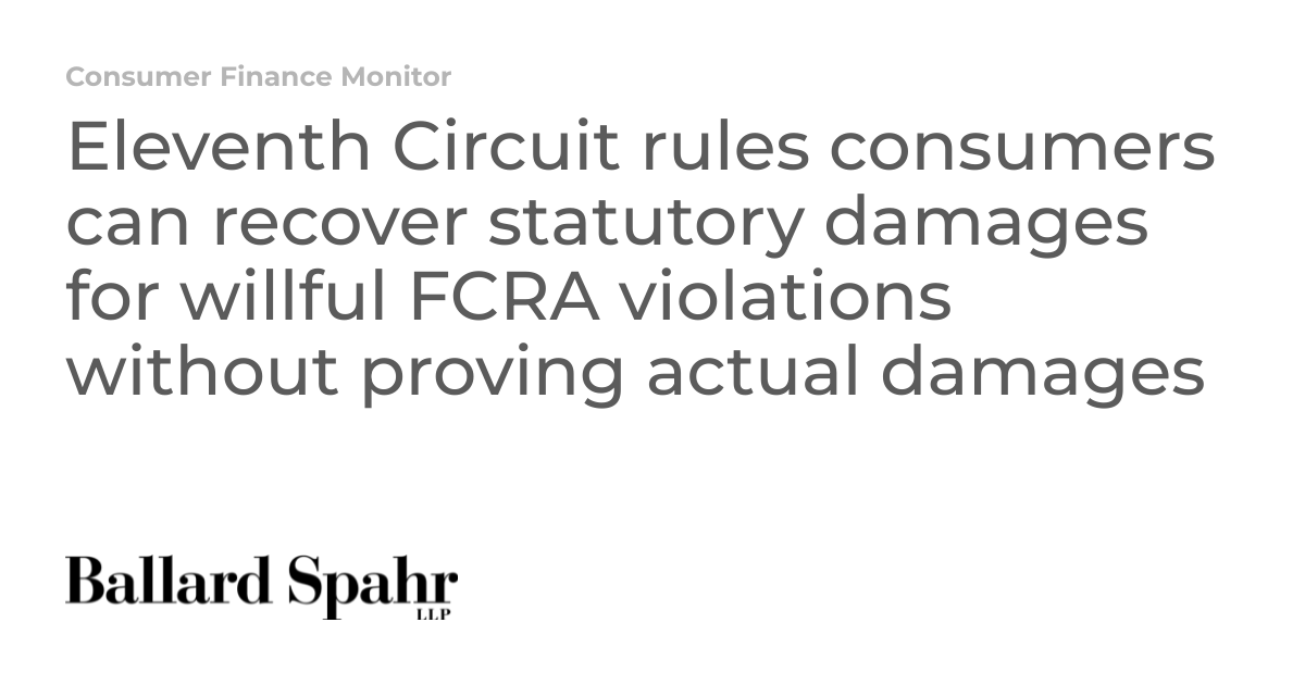 Eleventh Circuit rules consumers can recover statutory damages for willful FCRA violations