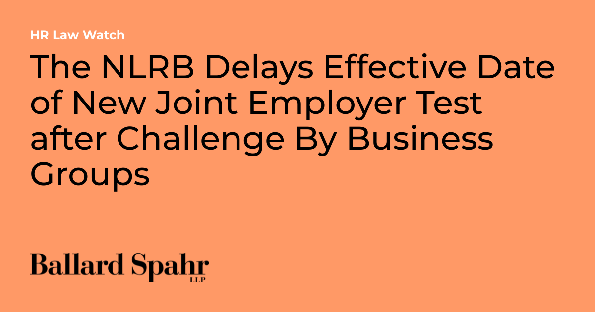 The NLRB Delays Effective Date of New Joint Employer Test after