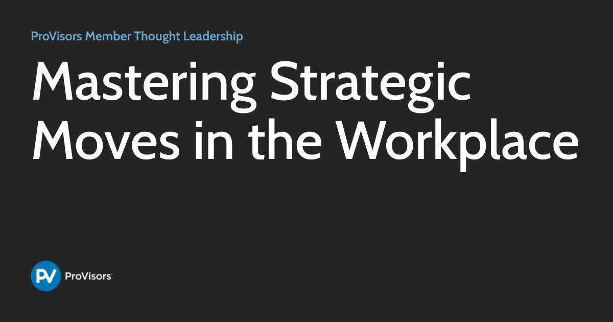 Move Strategically Mastering Strategic Moves in the Workplace | ProVisors Member Thought ...