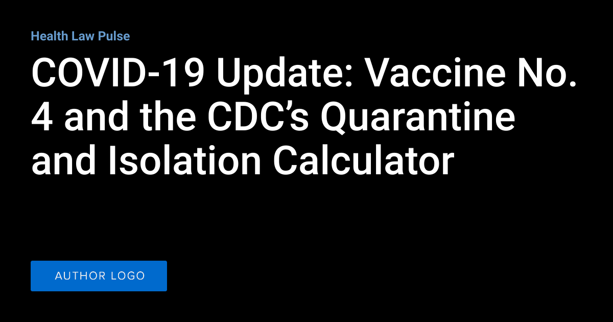COVID-19 Update: Vaccine No. 4 and the CDC’s Quarantine and Isolation ...