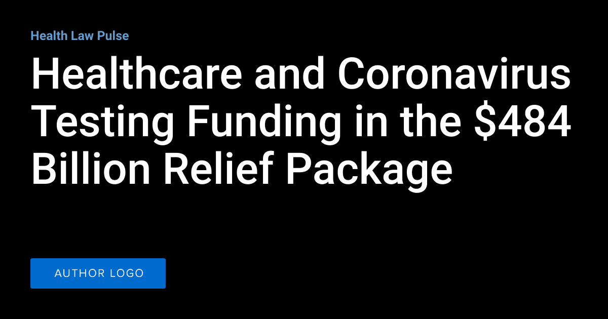 Healthcare and Coronavirus Testing Funding in the $484 Billion Relief ...