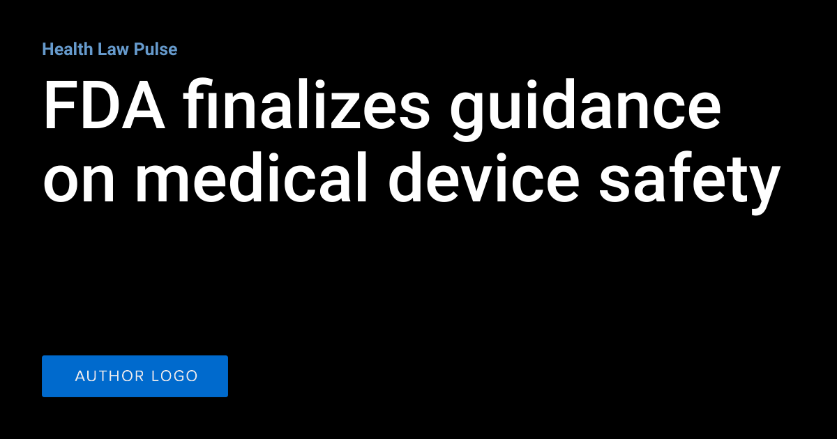 FDA finalizes guidance on medical device safety | Health Law Pulse