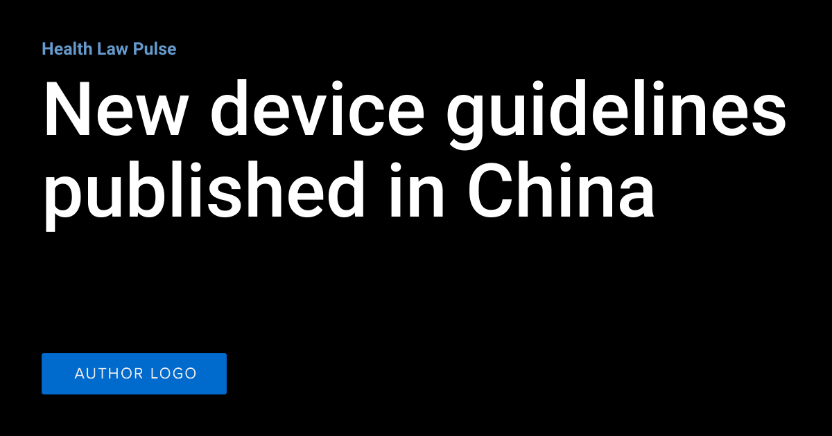New device guidelines published in China | Health Law Pulse
