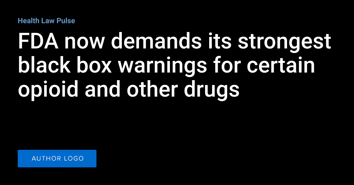 FDA now demands its strongest black box warnings for certain opioid and