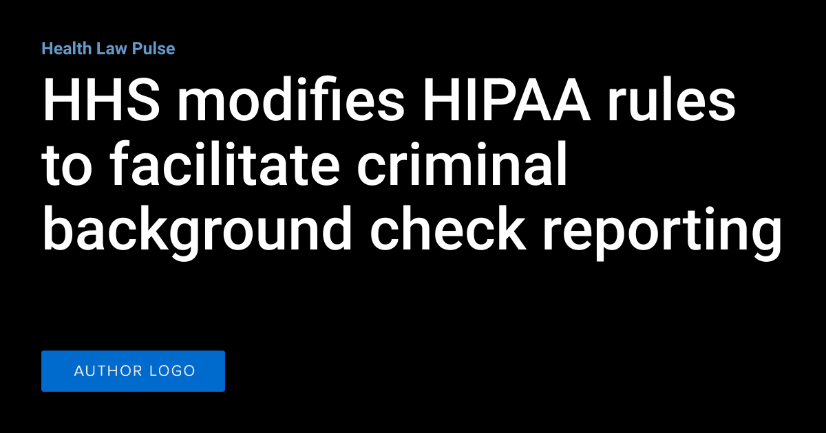 Hhs Background HHS modifies HIPAA rules to facilitate criminal background check ...