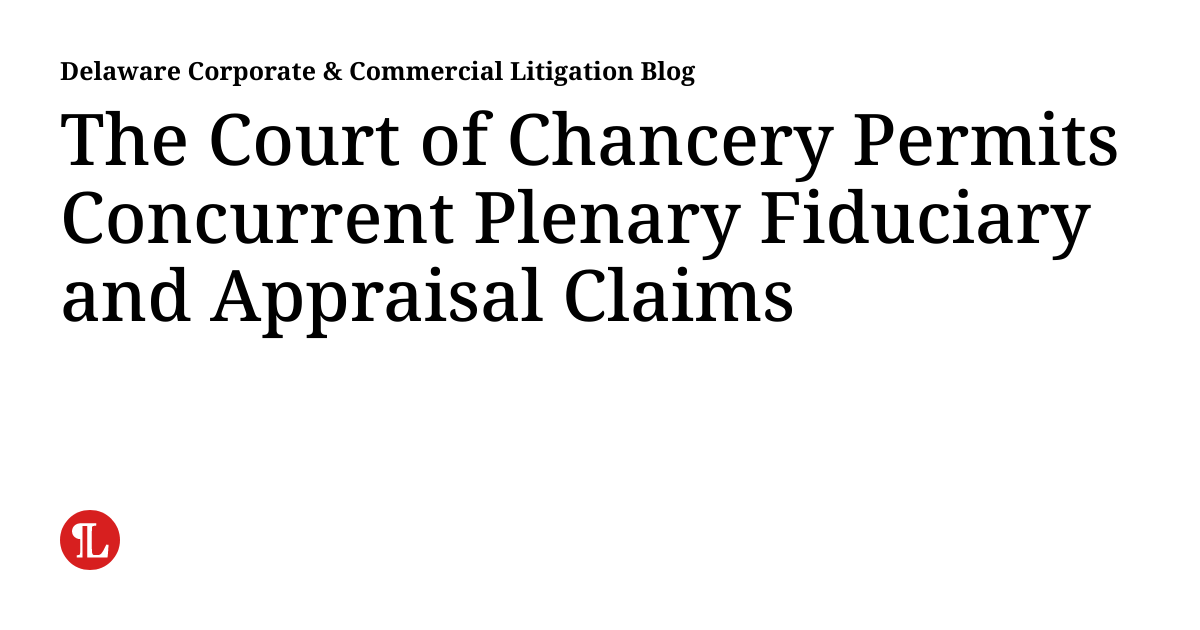 The Court of Chancery Permits Concurrent Plenary Fiduciary and