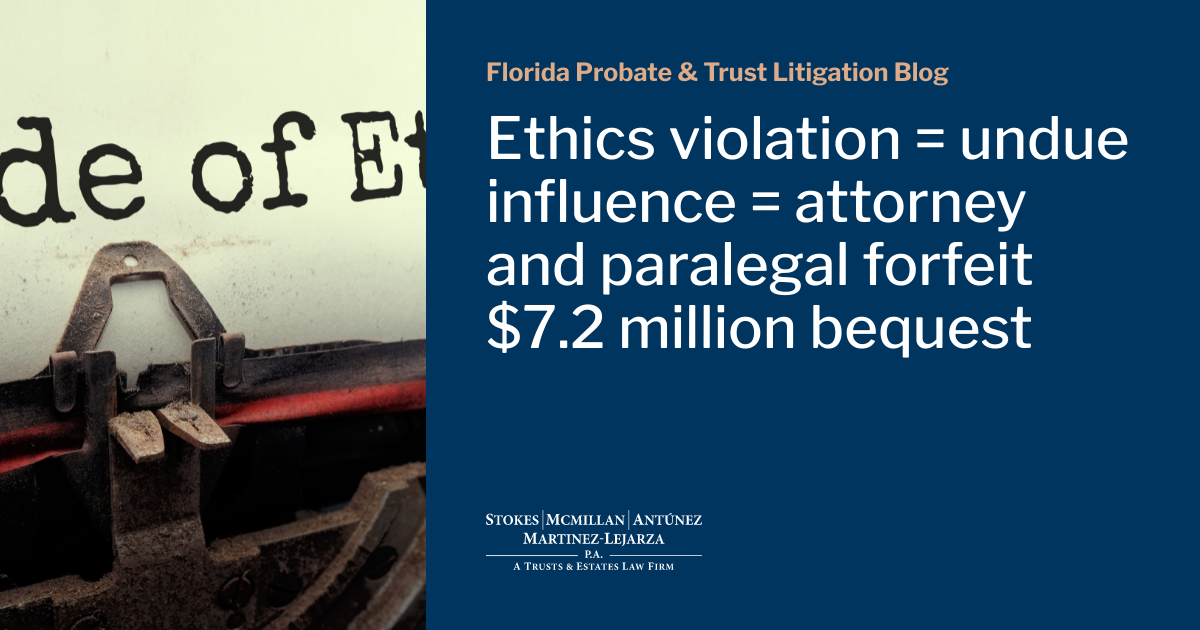 Ethics violation = undue influence = attorney and paralegal forfeit 7.
