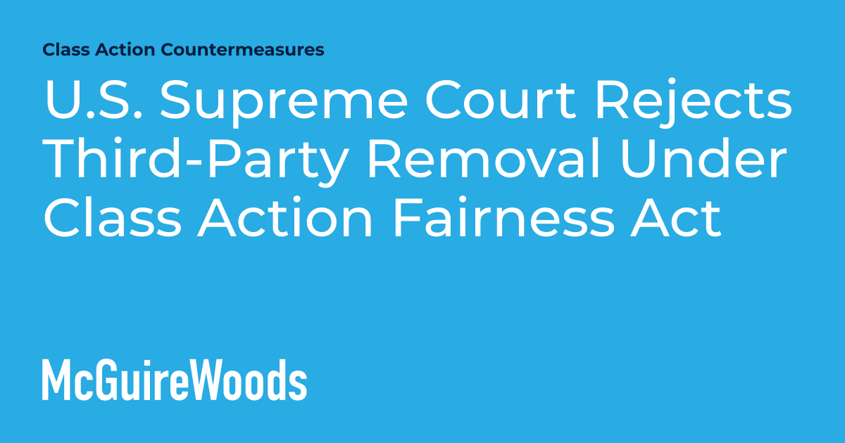 U.S. Supreme Court Rejects ThirdParty Removal Under Class Action