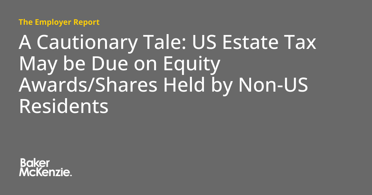 A Cautionary Tale US Estate Tax May be Due on Equity Awards/Shares