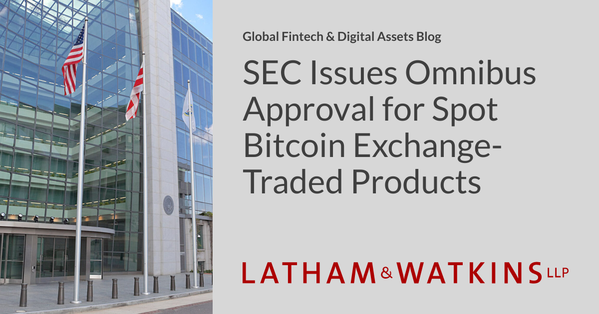 SEC Issues Omnibus Approval for Spot Bitcoin ExchangeTraded Products