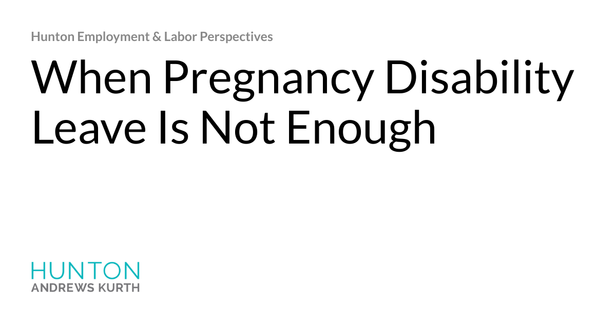 When Pregnancy Disability Leave Is Not Enough Hunton Employment