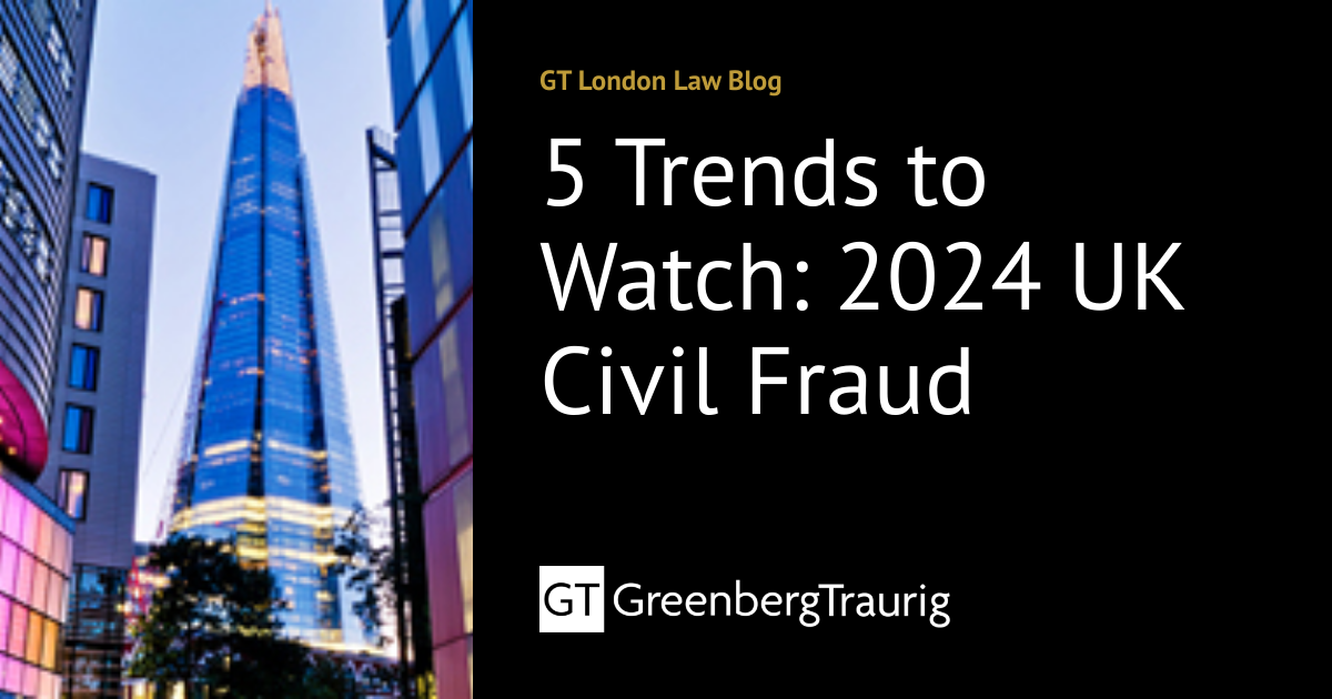 5 Trends to Watch: 2024 UK Civil Fraud | GT London Law Blog