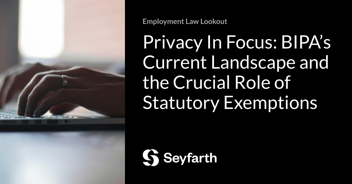 Privacy In Focus: BIPA&rsquo;s Current Landscape and the Crucial Role of 