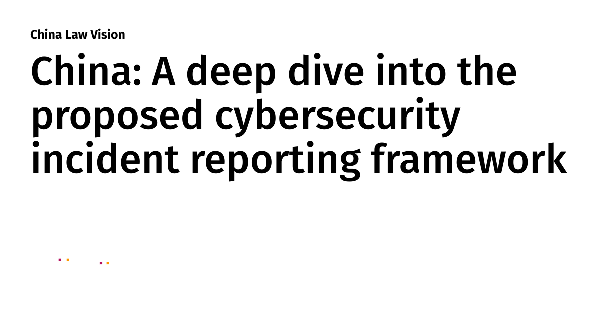 China A deep dive into the proposed cybersecurity incident reporting framework China Law Vision