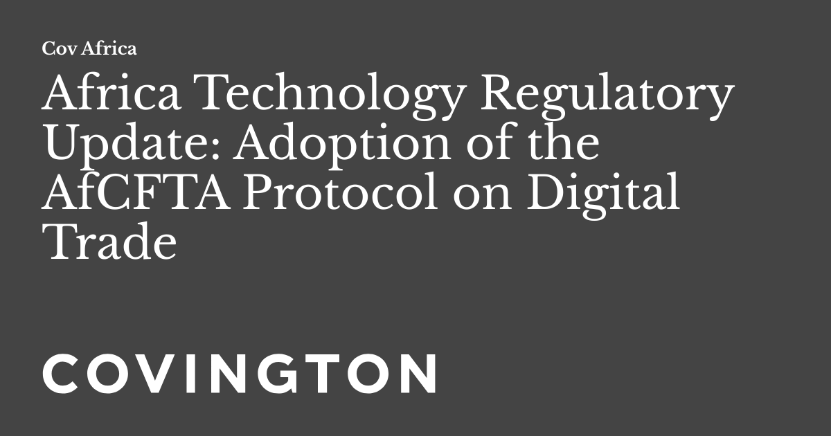 Africa Technology Regulatory Update: Adoption of the AfCFTA Protocol on ...