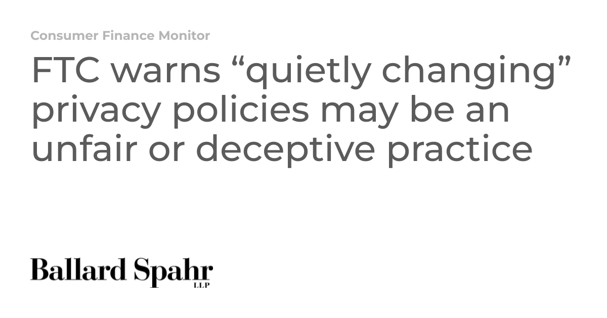 Ftc Warns Quietly Changing Privacy Policies May Be An Unfair Or Ftc Warns Quietly Changing Privacy Policies May Be An Unfair Or