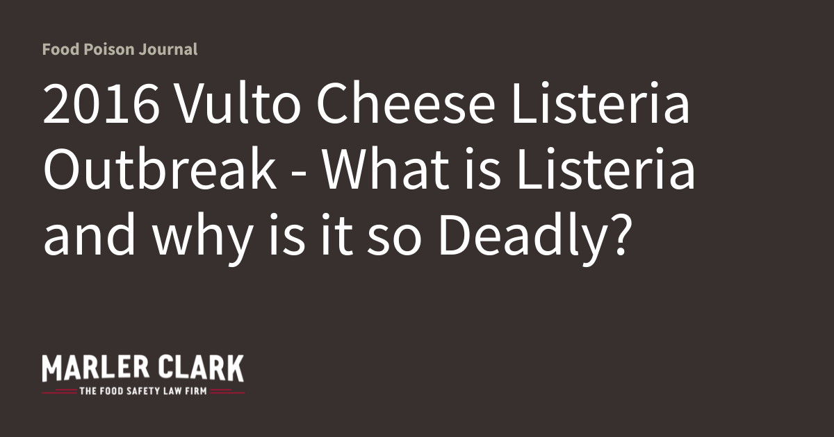 2016 Vulto Cheese Listeria Outbreak What is Listeria and why is it so