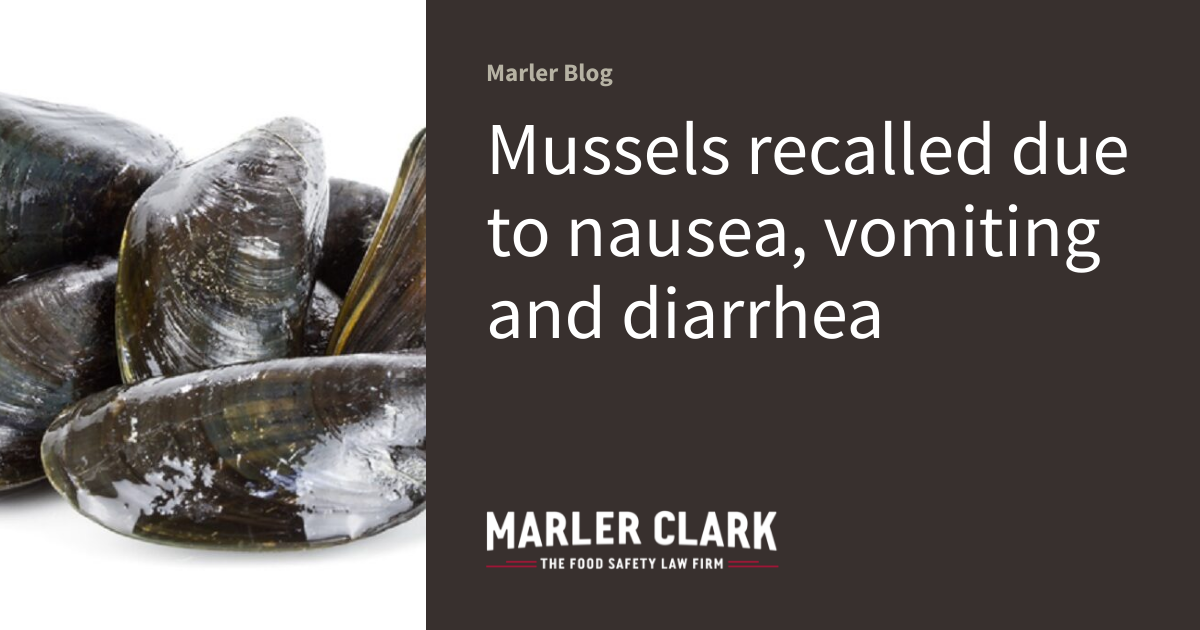 Mussels recalled due to nausea, vomiting and diarrhea Marler Blog