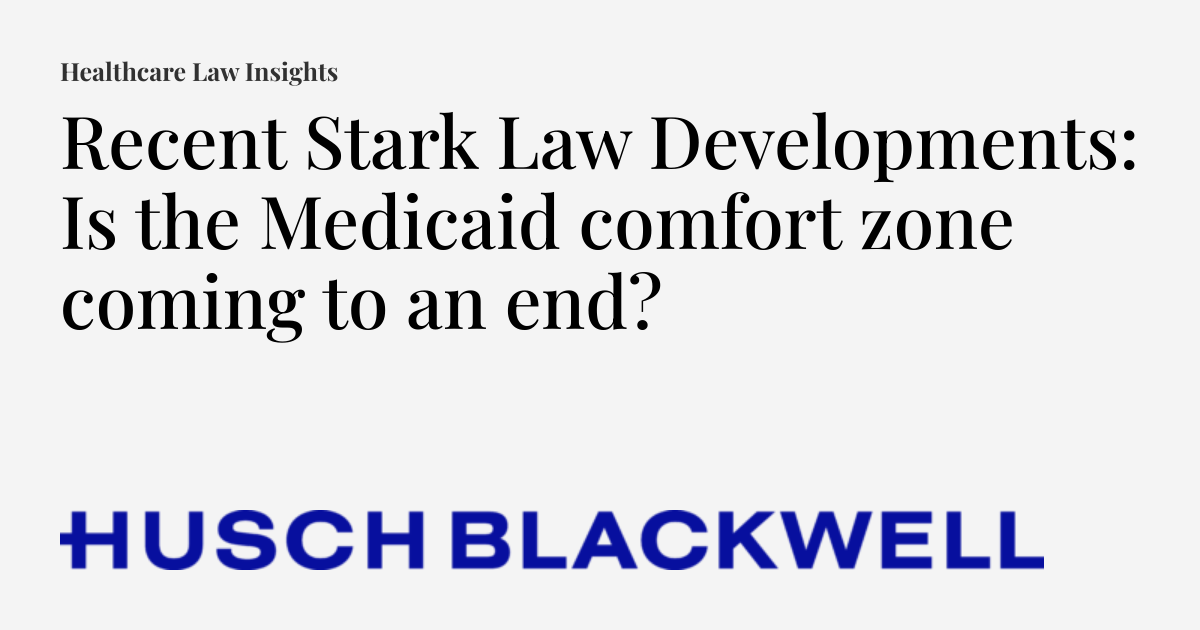 Recent Stark Law Developments: Is the Medicaid comfort zone coming 