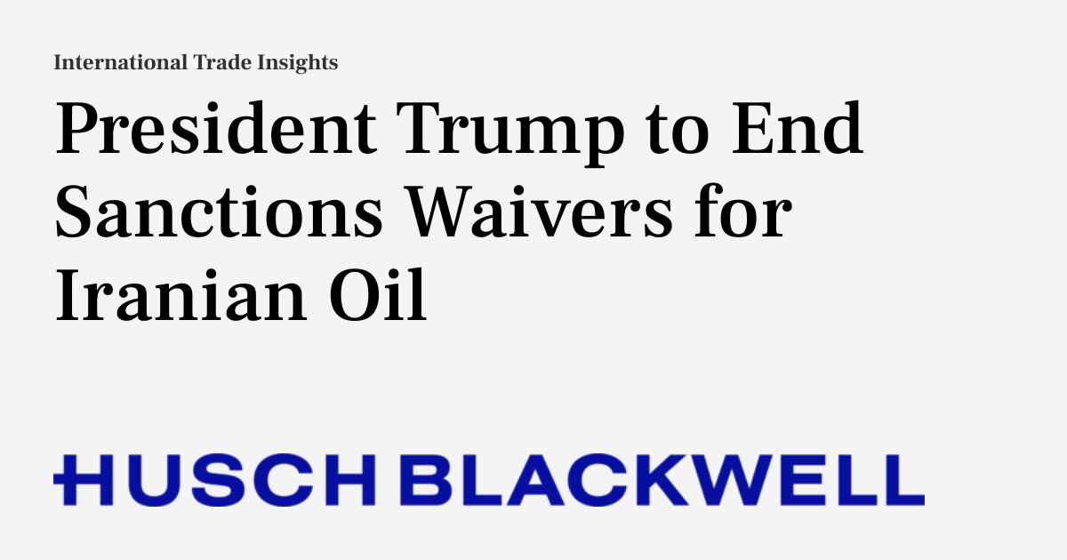 President Trump to End Sanctions Waivers for Iranian Oil ...