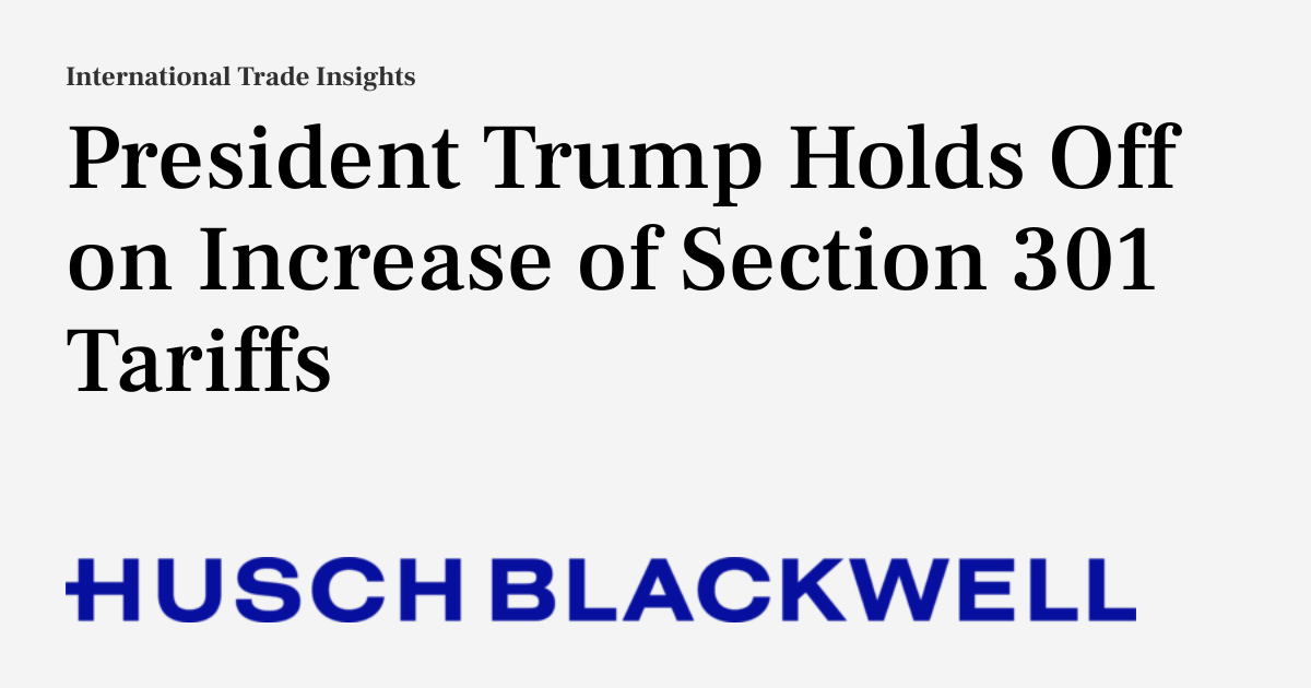 President Trump Holds Off on Increase of Section 301 Tariffs ...