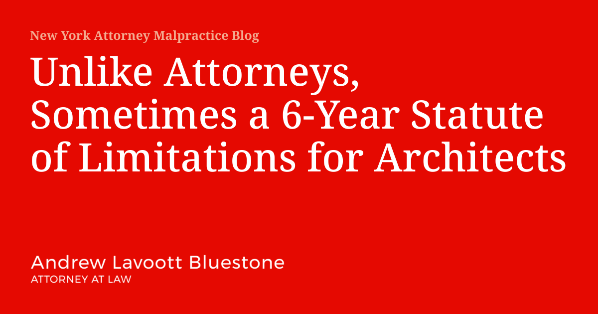 Unlike Attorneys, Sometimes a 6Year Statute of Limitations for Architects New York Attorney