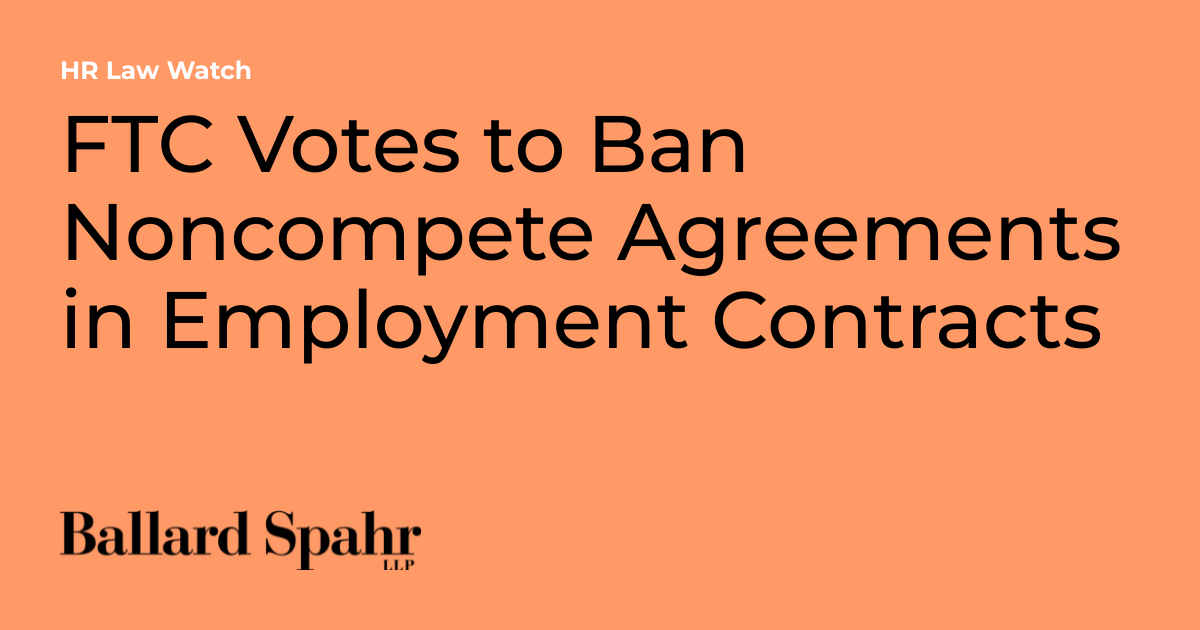 Ftc Votes To Ban Noncompete Agreements In Employment Contracts Hr Law Ftc Votes To Ban Noncompete Agreements In Employment Contracts Hr Law