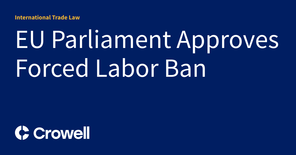 EU Parliament Approves Forced Labor Ban | International Trade Law