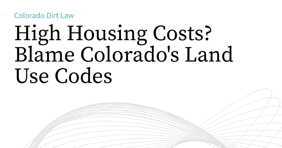 high-housing-costs-blame-colorado-s-land-use-codes-colorado-dirt-law