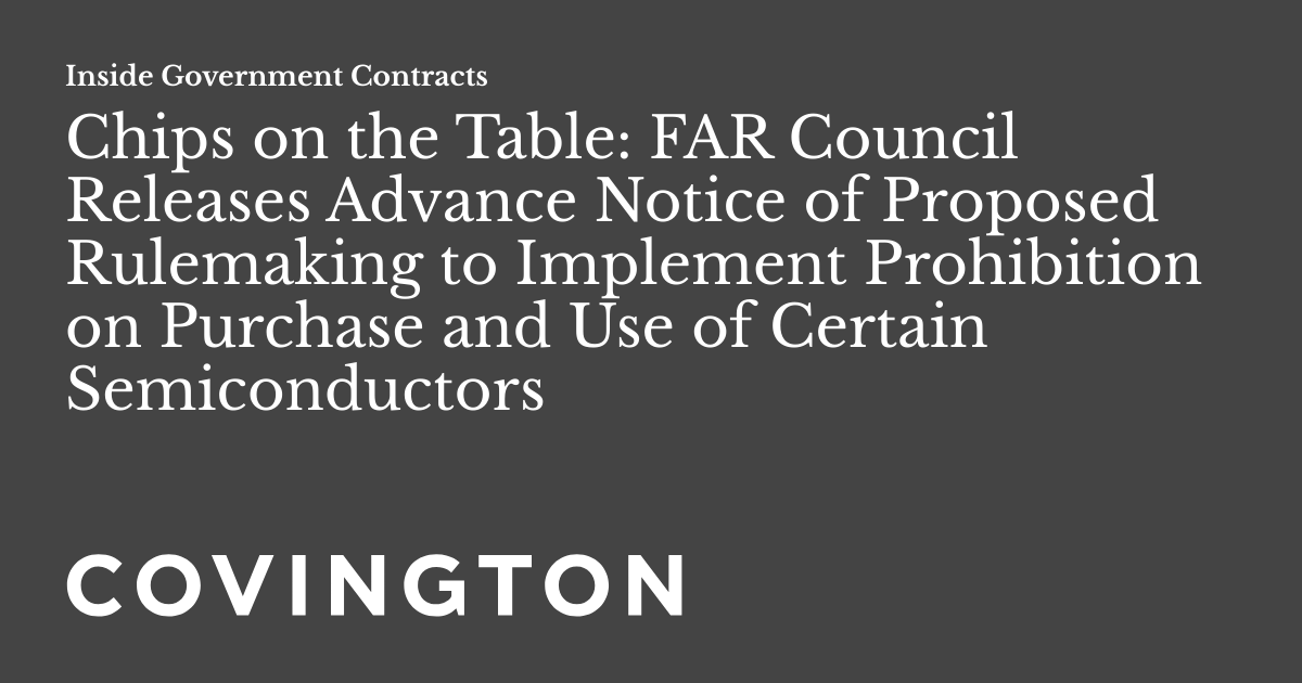 Chips on the Table FAR Council Releases Advance Notice of Proposed Rulemaking to Implement