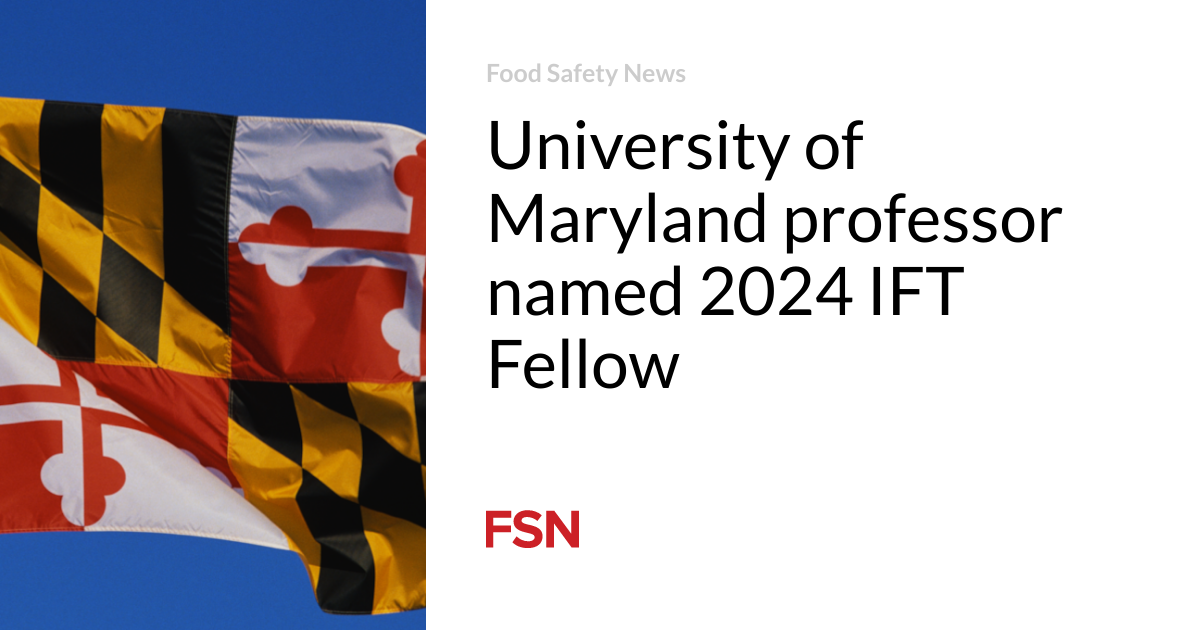 University of Maryland professor named 2024 IFT Fellow - Vimarsana News