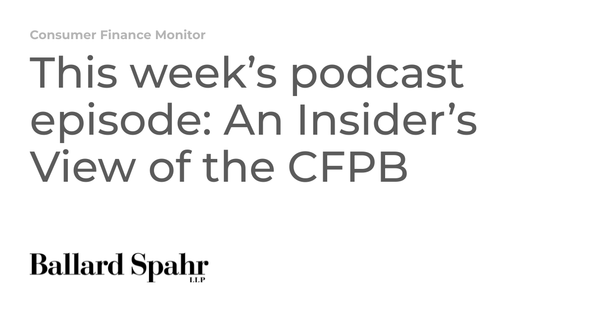 This week’s podcast episode: An Insider’s View of the CFPB | Consumer ...