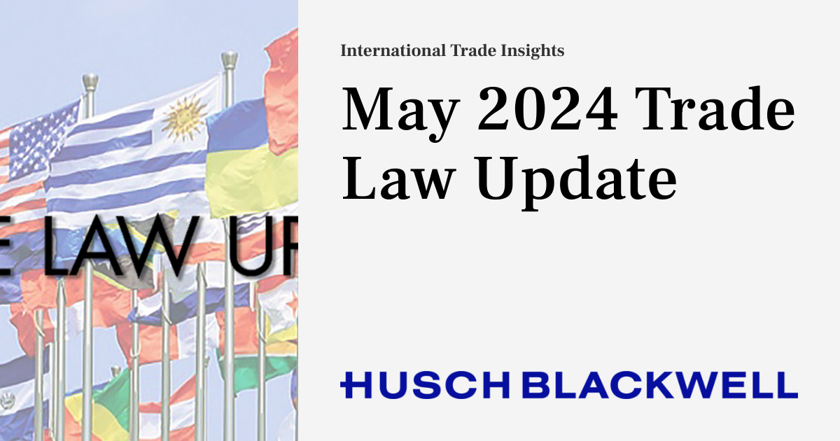 May 2024 Trade Law Update International Trade Insights May 2024 Trade Law Update International Trade Insights