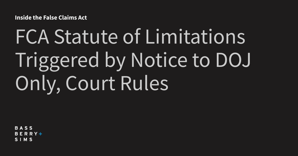 FCA Statute of Limitations Triggered by Notice to DOJ Only Court Rules FCA Statute of Limitations Triggered by Notice to DOJ Only Court Rules