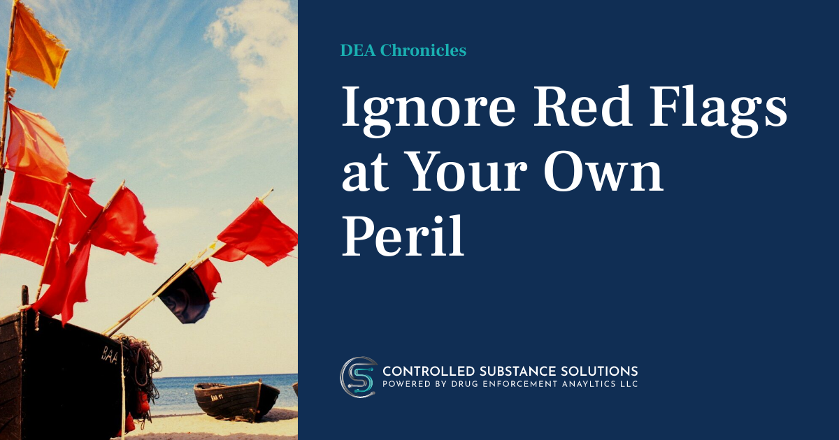 Ignore Red Flags at Your Own Peril DEA Chronicles