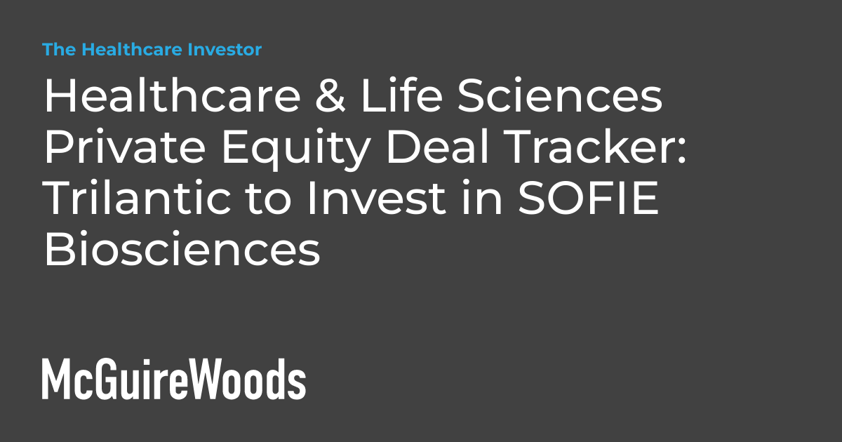 Healthcare &amp; Life Sciences Private Equity Deal Tracker: Trilantic to Invest in SOFIE Biosciences ...
