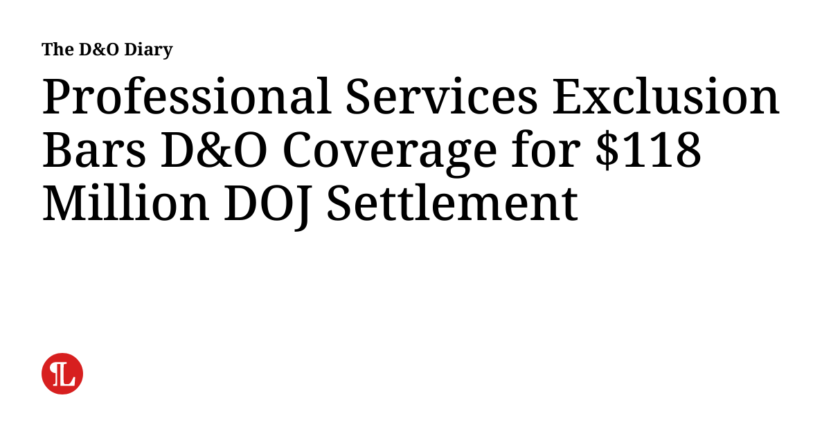 Professional Services Exclusion Bars D&O Coverage for 118 Million DOJ