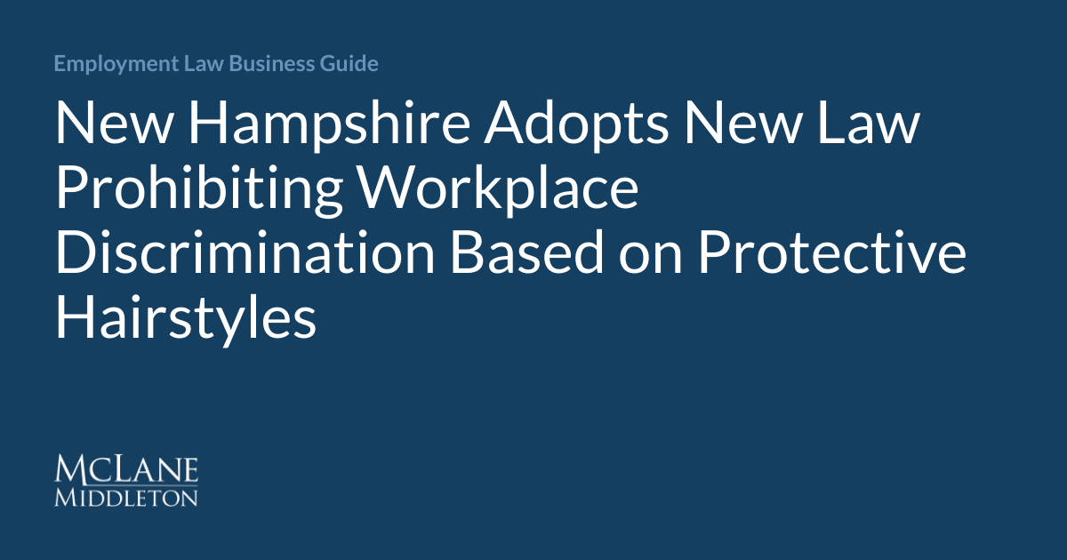 New Hampshire Adopts New Law Prohibiting Workplace Discrimination Based ...