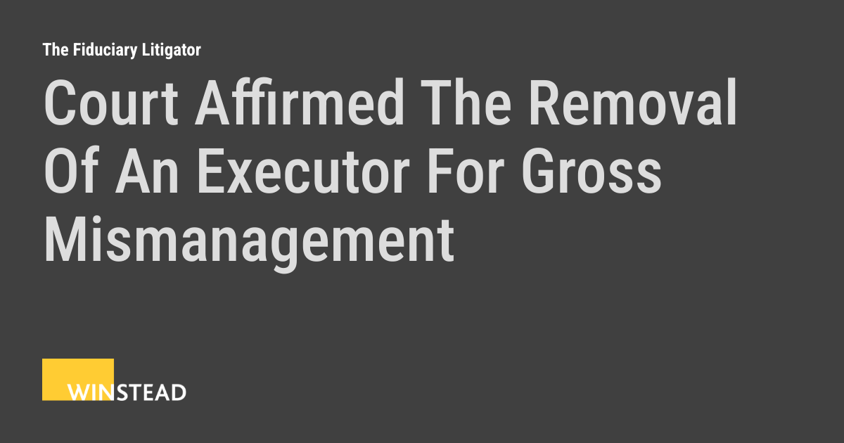 Court Affirmed The Removal Of An Executor For Gross Mismanagement | The ...