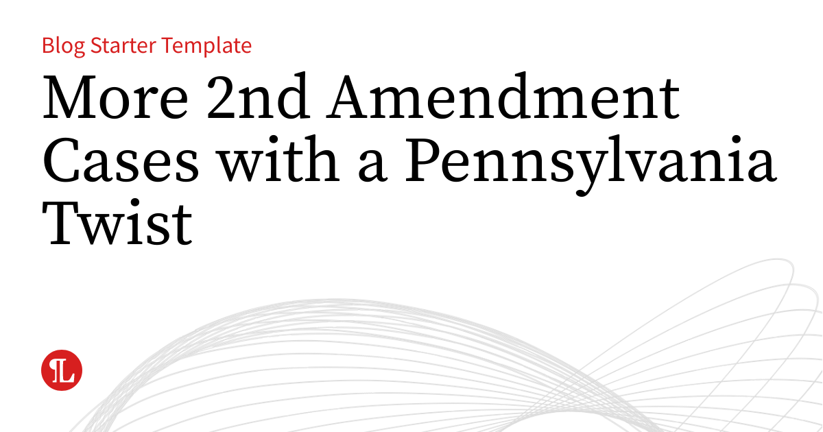 More 2nd Amendment Cases with a Pennsylvania Twist Pennsylvania