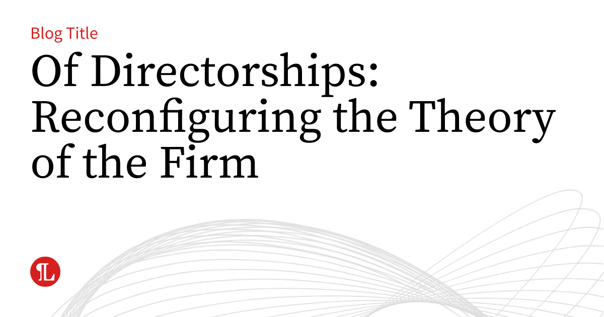 Reconfiguring Of Directorships: Reconfiguring the Theory of the Firm | Business Law ...