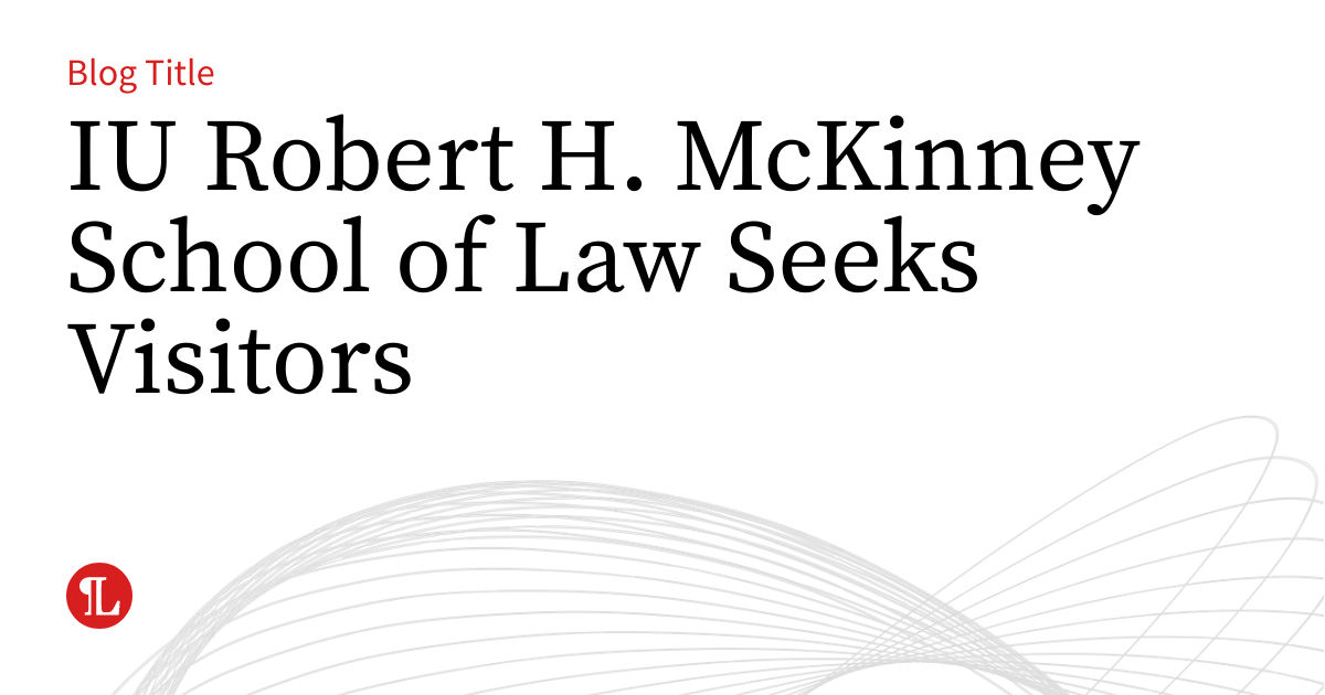 IU Robert H. McKinney School of Law Seeks Visitors | Business Law Prof Blog