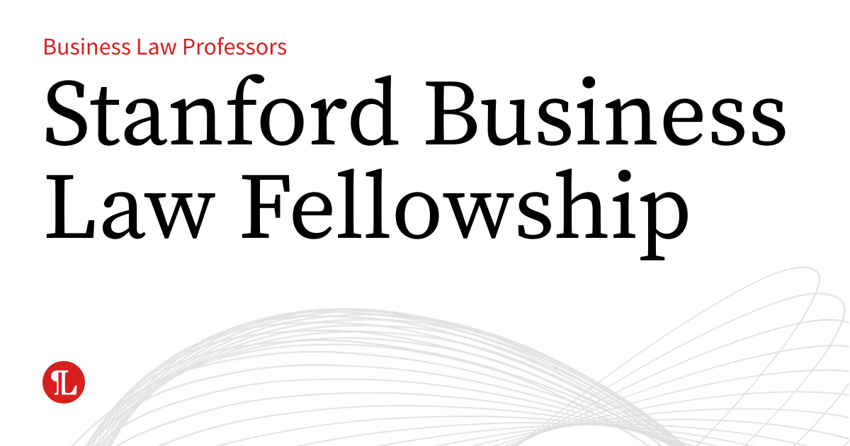 Stanford Business Law Fellowship Business Law Prof Blog