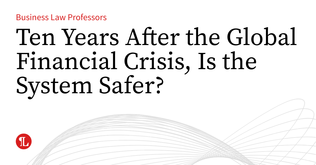 Ten Years After the Global Financial Crisis, Is the System Safer ...