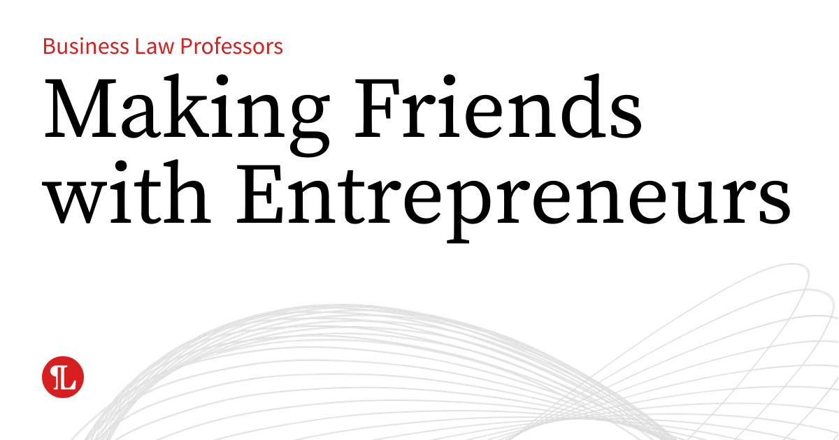 Making Friends with Entrepreneurs Business Law Prof Blog